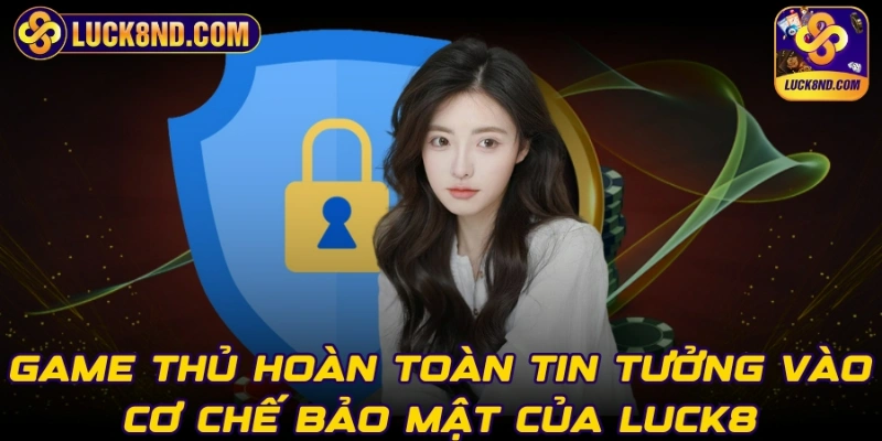 Game thủ hoàn toàn tin tưởng vào cơ chế bảo mật của LUCK8