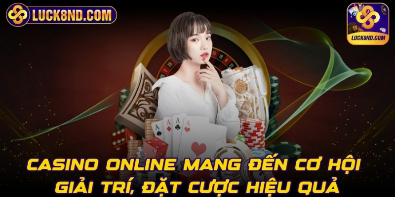 Casino online mang đến cơ hội giải trí, đặt cược hiệu quả