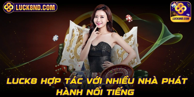 LUCK8 hợp tác với nhiều nhà phát hành nổi tiếng 