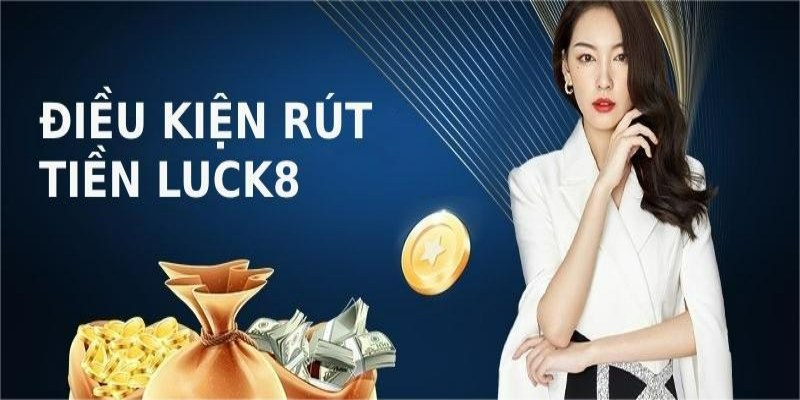 Điều kiện để rút tiền đơn giản tại LUCK8