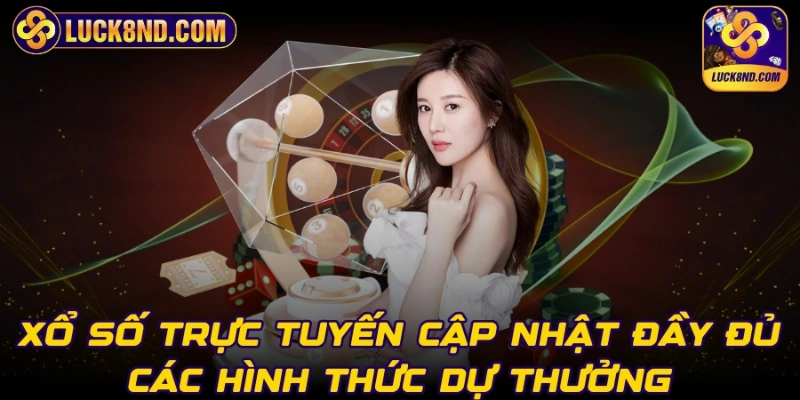 Xổ số trực tuyến cập nhật đầy đủ các hình thức dự thưởng